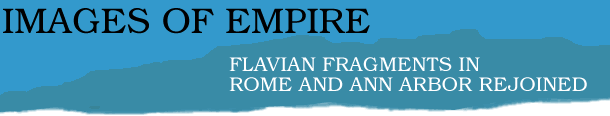 Images of Empire: Flavian Fragments in Rome and Ann Arbor Rejoined